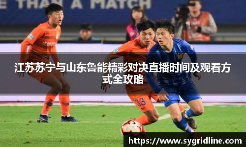 江苏苏宁与山东鲁能精彩对决直播时间及观看方式全攻略