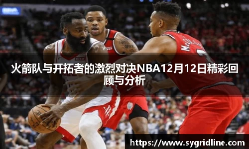 火箭队与开拓者的激烈对决NBA12月12日精彩回顾与分析